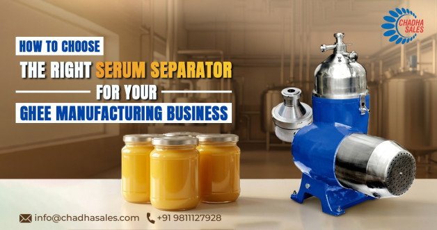 How to Choose the Right Serum Separator for Your Ghee Manufacturing Business