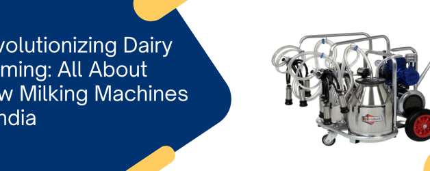 Revolutionizing Dairy Farming: All About Cow Milking Machines in India