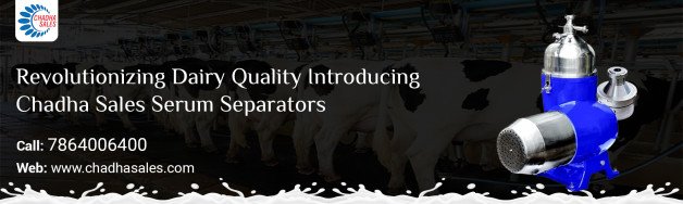 Revolutionizing Dairy Quality: Introducing Chadha Sales Serum Separators